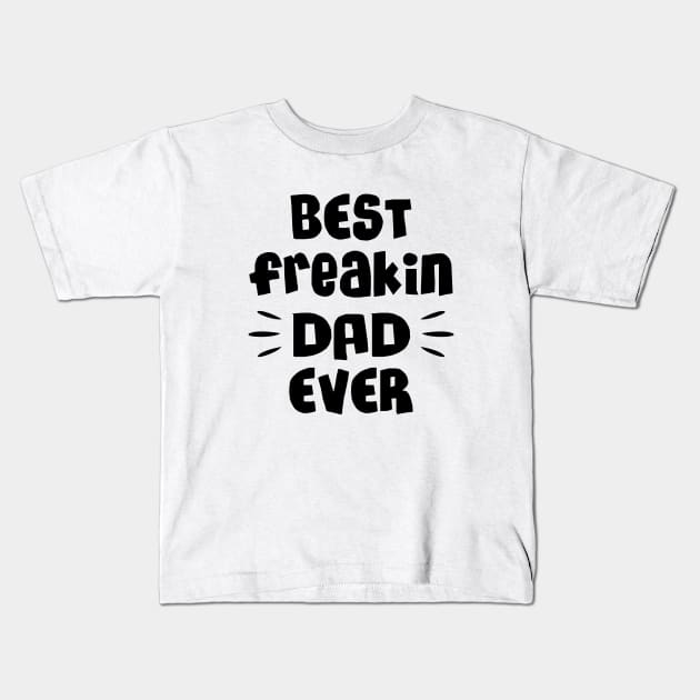 Best freakin dad ever Kids T-Shirt by NotoriousMedia